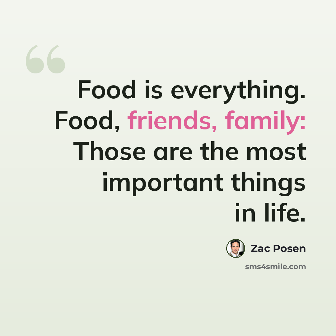 “Food is everything. Food, friends, family: Those are the most important things in life.” quote by Zac Posen