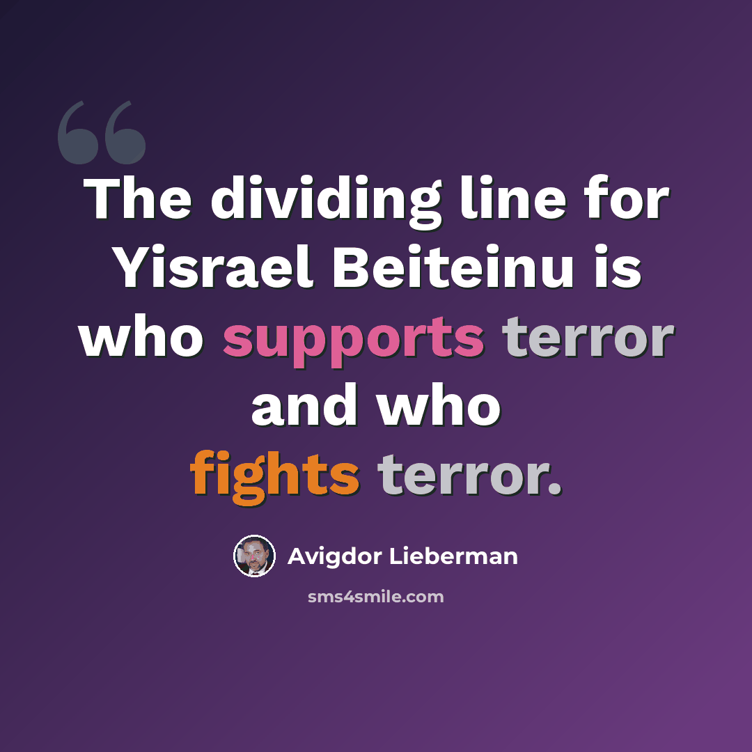 “The dividing line for Yisrael Beiteinu is who supports terror and who fights terror.” quote by Avigdor Lieberman