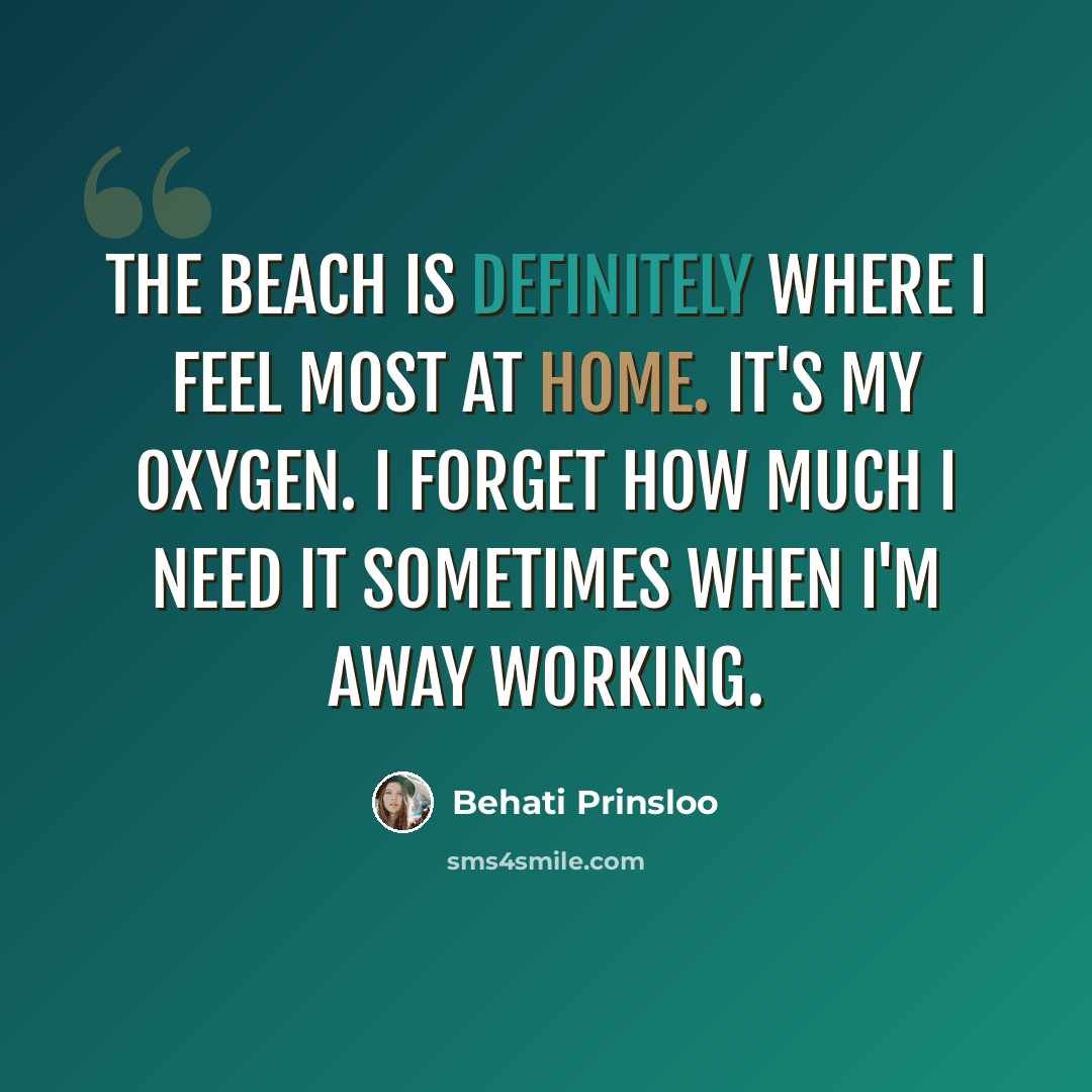 “The beach is definitely where I feel most at home. It's my oxygen. I forget how much I need it sometimes when I'm away working.” quote by Behati Prinsloo