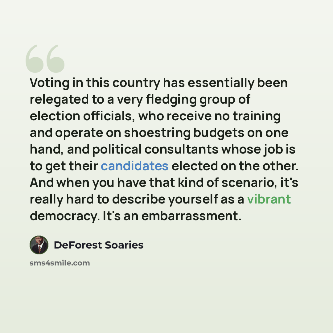 “Voting in this country has essentially been relegated to a very fledging group of election officials, who receive no training and operate on shoestring budgets on one hand, and political consultants whose job is to get their candidates elected on the other. And when you have that kind of scenario…” quote by DeForest Soaries
