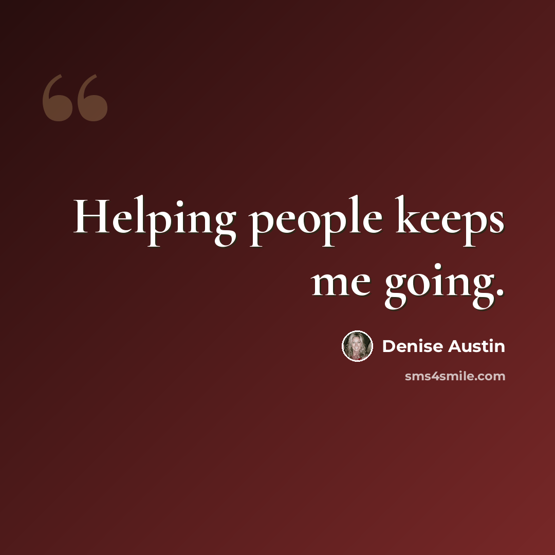 “Helping people keeps me going.” quote by Denise Austin