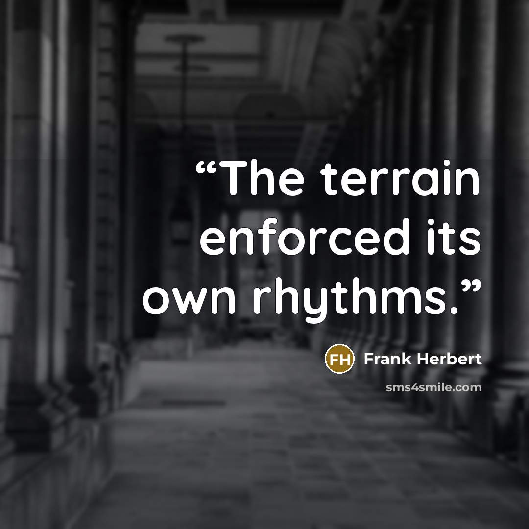 “The terrain enforced its own rhythms.” quote by Frank Herbert
