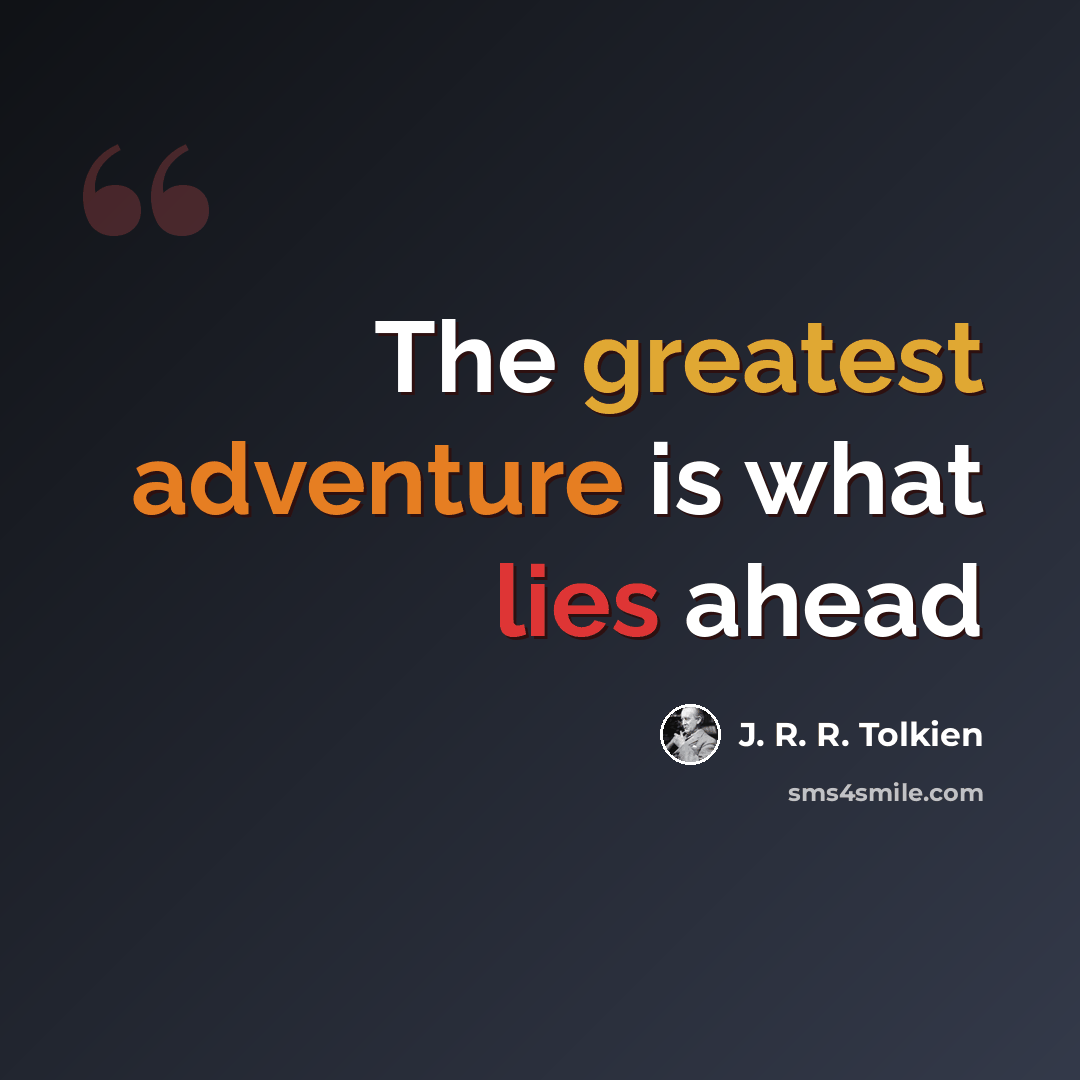 “The greatest adventure is what lies ahead” quote by J. R. R. Tolkien