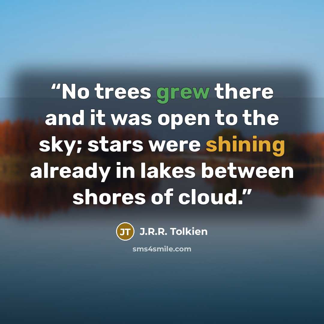“No trees grew there and it was open to the sky; stars were shining already in lakes between shores of cloud.” quote by J.R.R. Tolkien