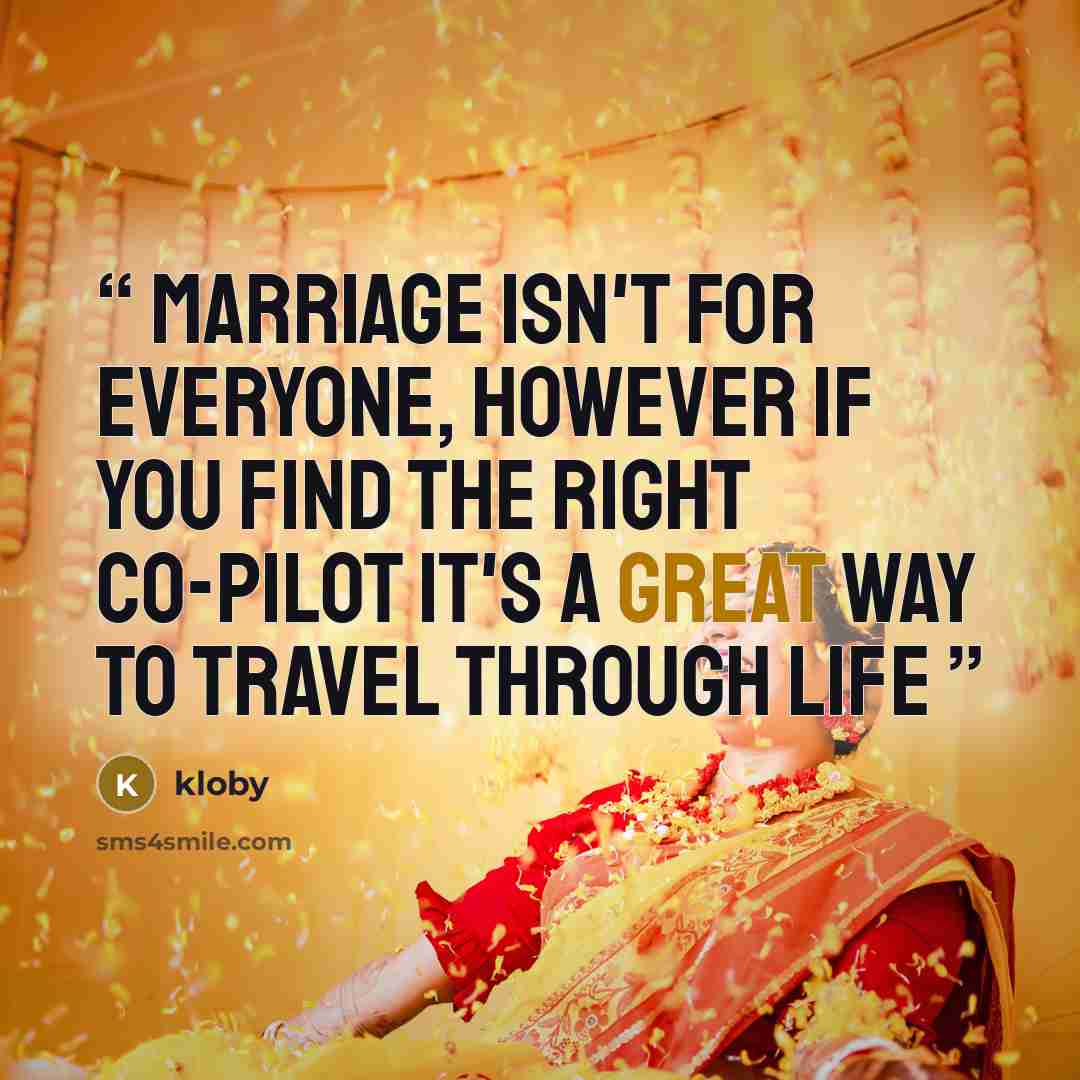 “Marriage isn't for everyone, however if you find the right co-pilot it's a great way to travel through life” quote by Kloby