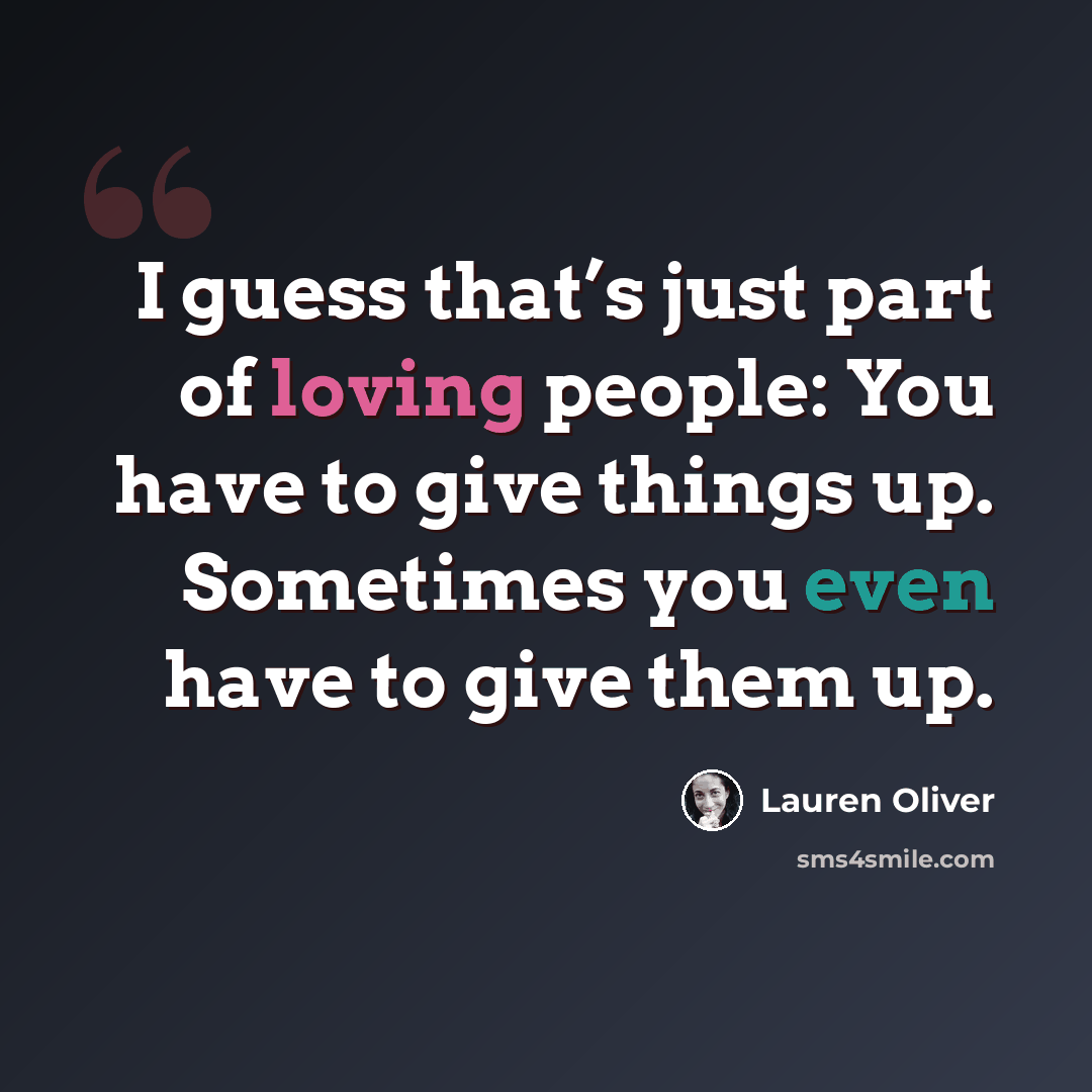 “I guess that’s just part of loving people: You have to give things up. Sometimes you even have to give them up.” quote by Lauren Oliver