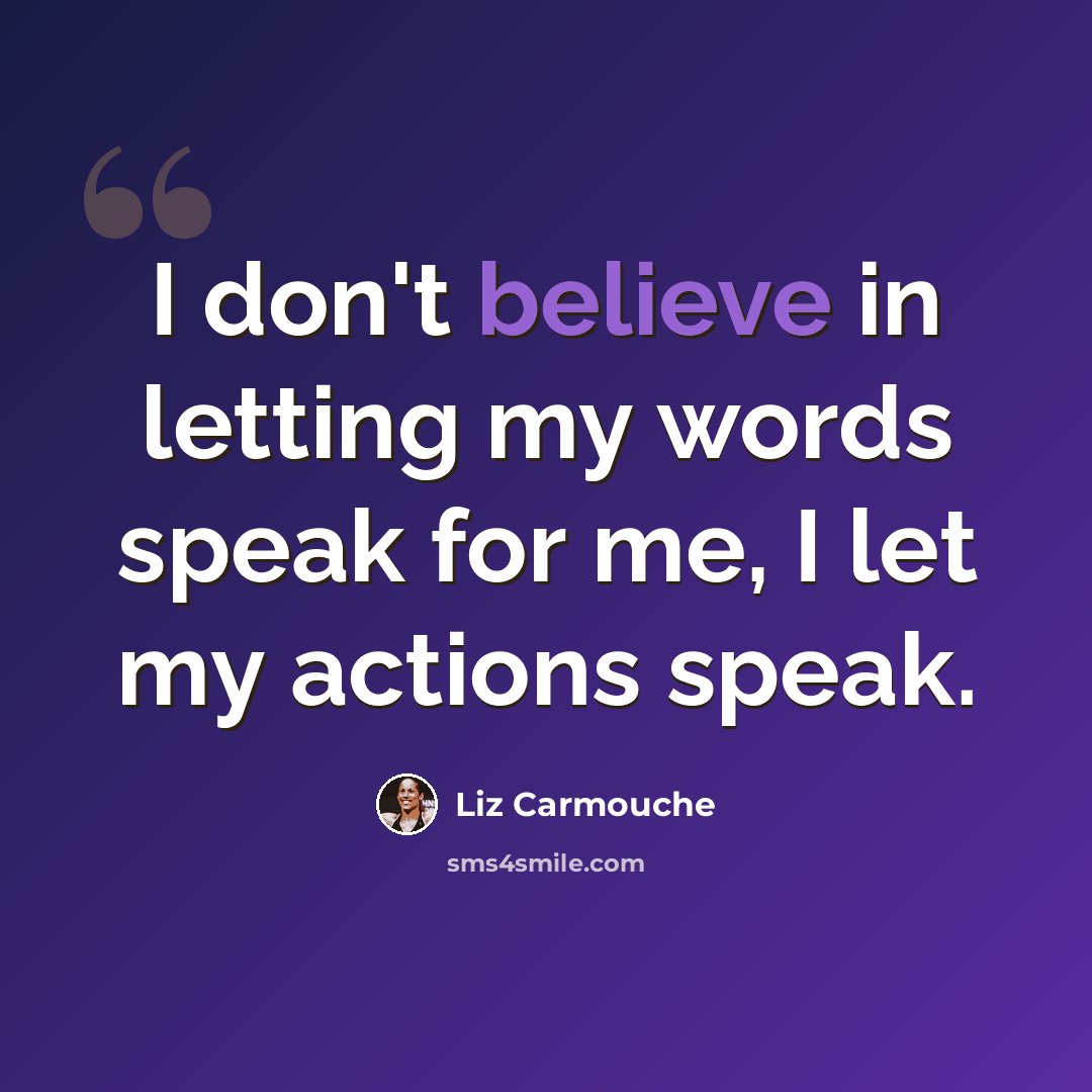 “I don't believe in letting my words speak for me, I let my actions speak.” quote by Liz Carmouche