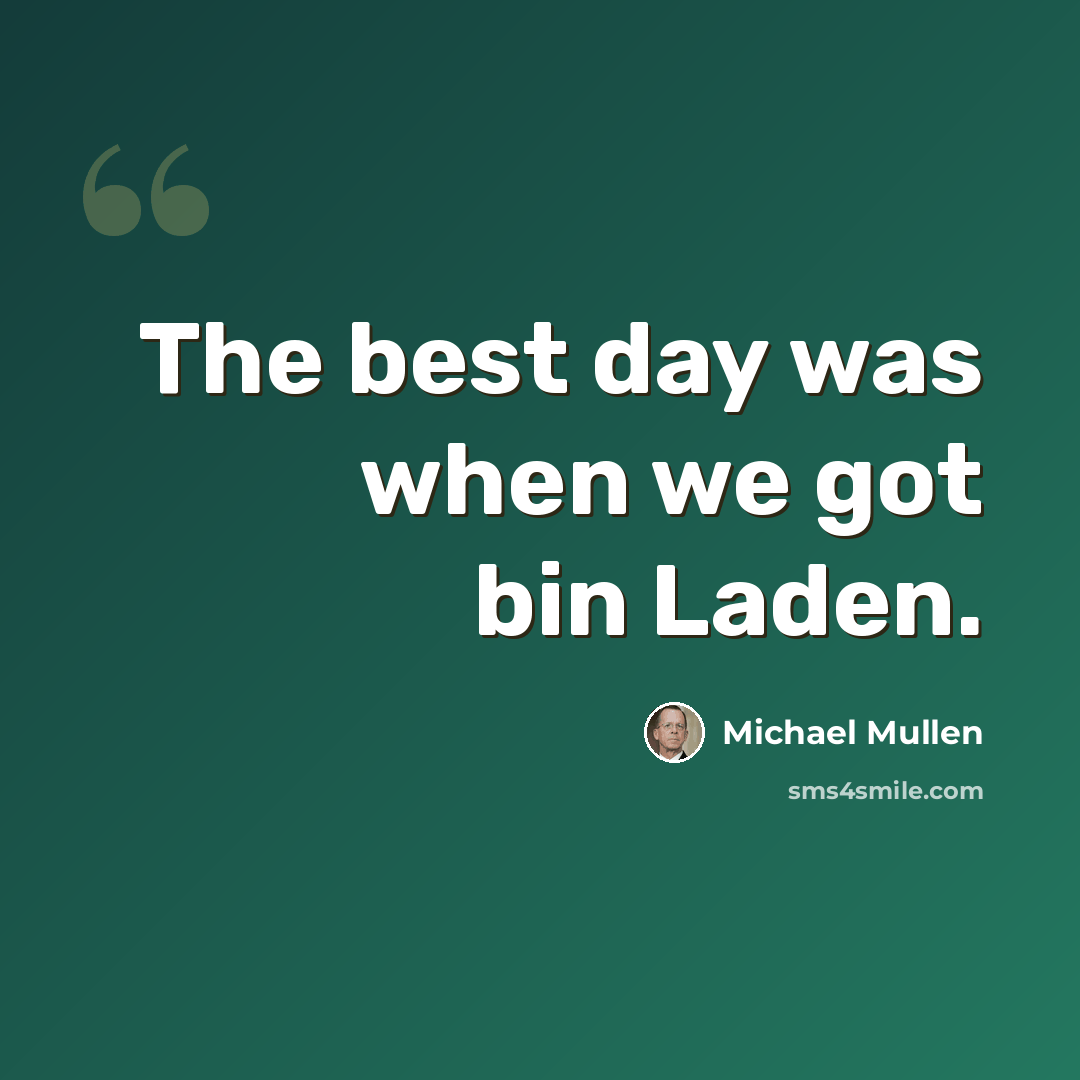“The best day was when we got bin Laden.” quote by Michael Mullen