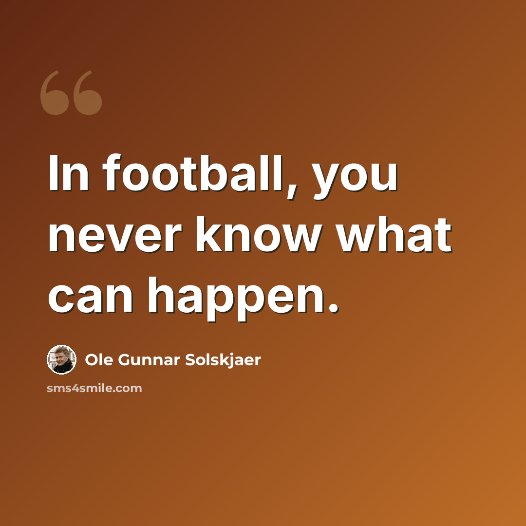 “In football, you never know what can happen.” quote by Ole Gunnar Solskjaer