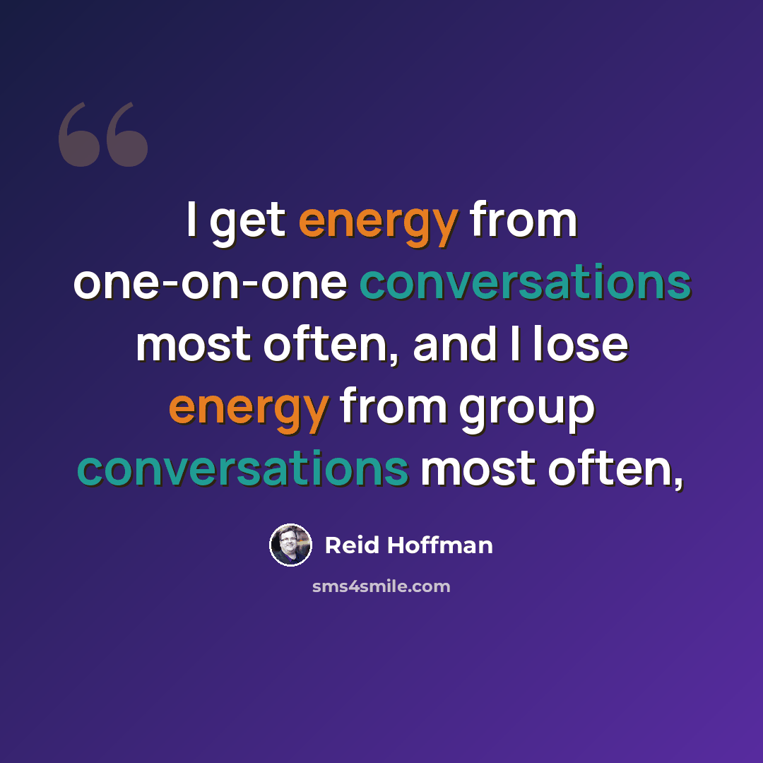 “I get energy from one-on-one conversations most often, and I lose energy from group conversations most often,” quote by Reid Hoffman