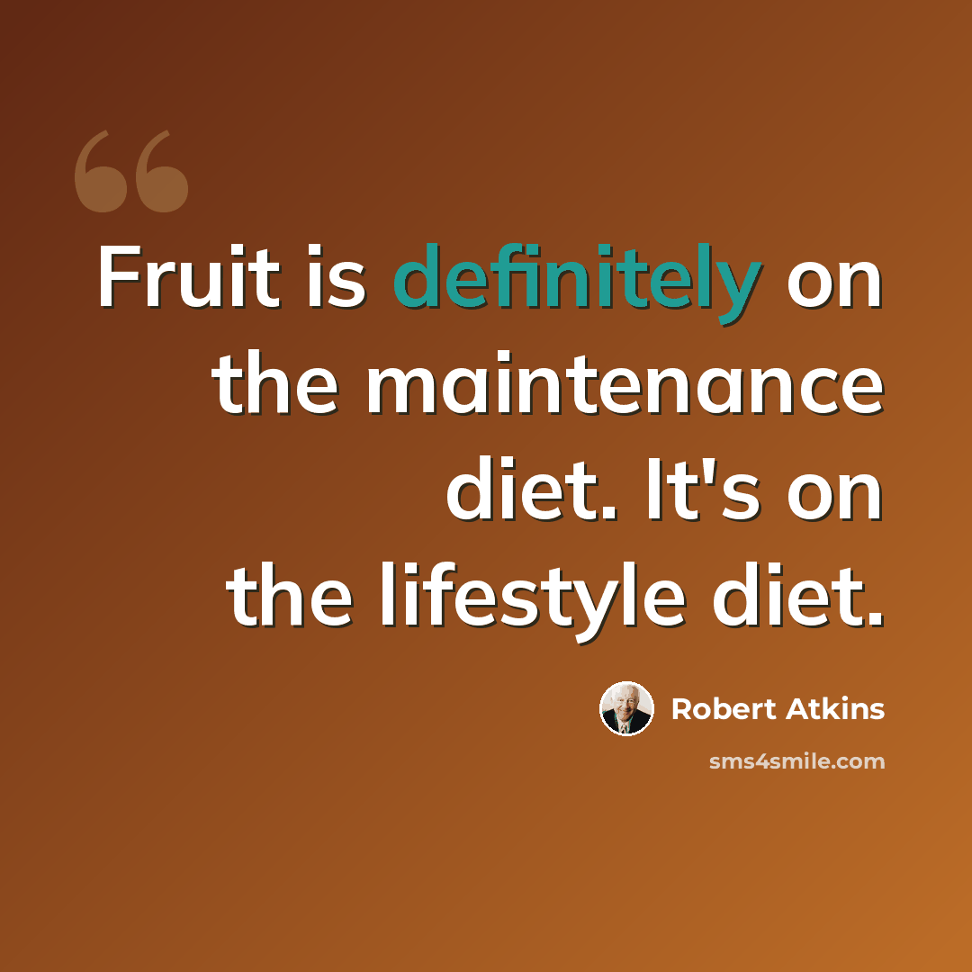 “Fruit is definitely on the maintenance diet. It's on the lifestyle diet.” quote by Robert Atkins