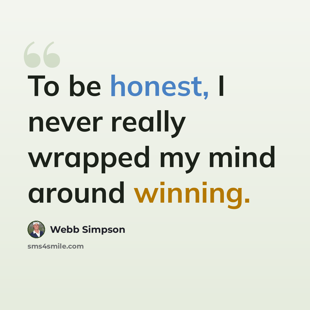 “To be honest, I never really wrapped my mind around winning.” quote by Webb Simpson
