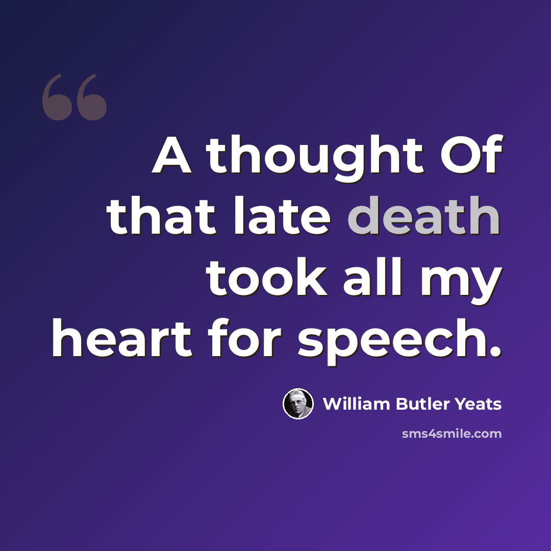 “A thought Of that late death took all my heart for speech.” quote by William Butler Yeats