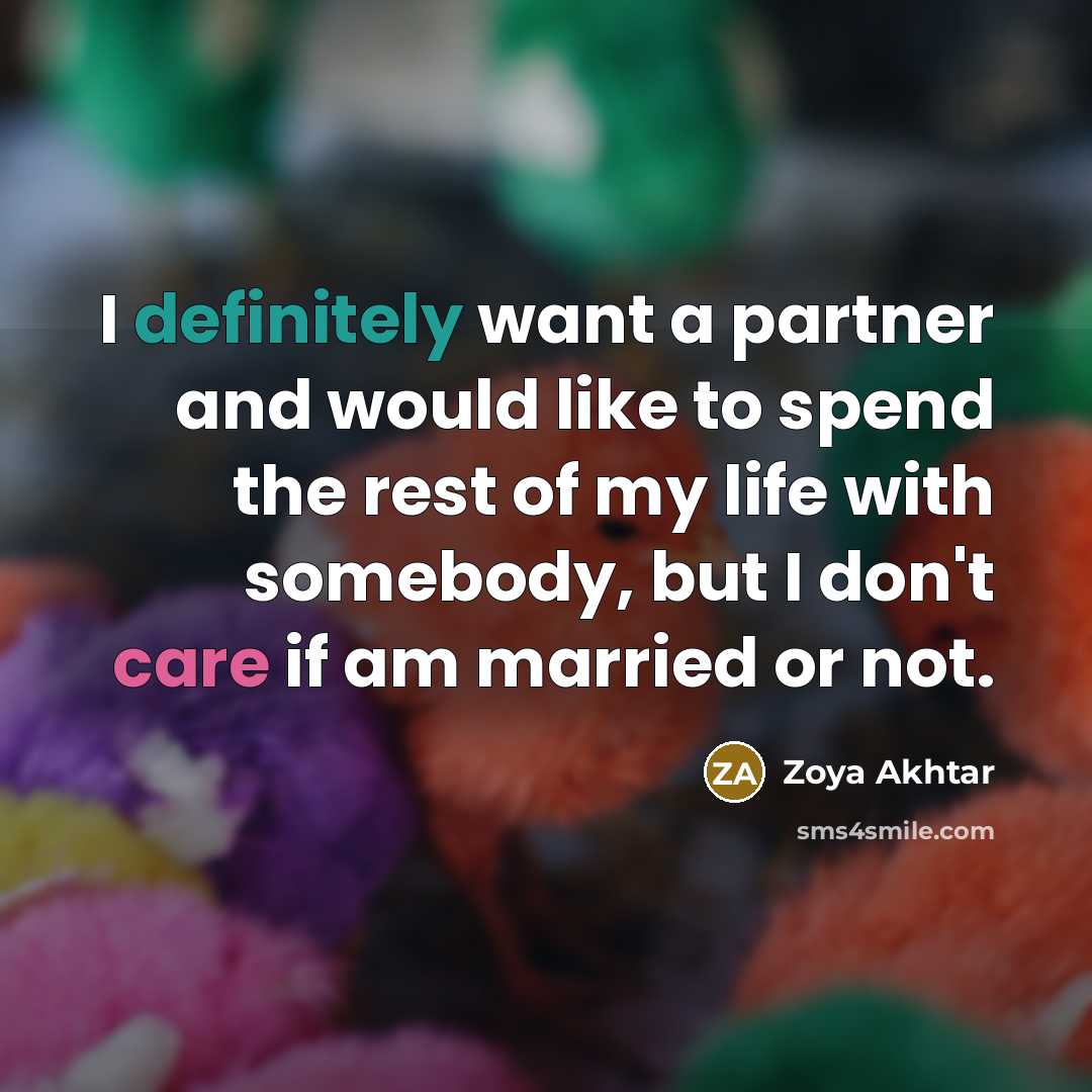 “I definitely want a partner and would like to spend the rest of my life with somebody, but I don't care if am married or not.” quote by Zoya Akhtar