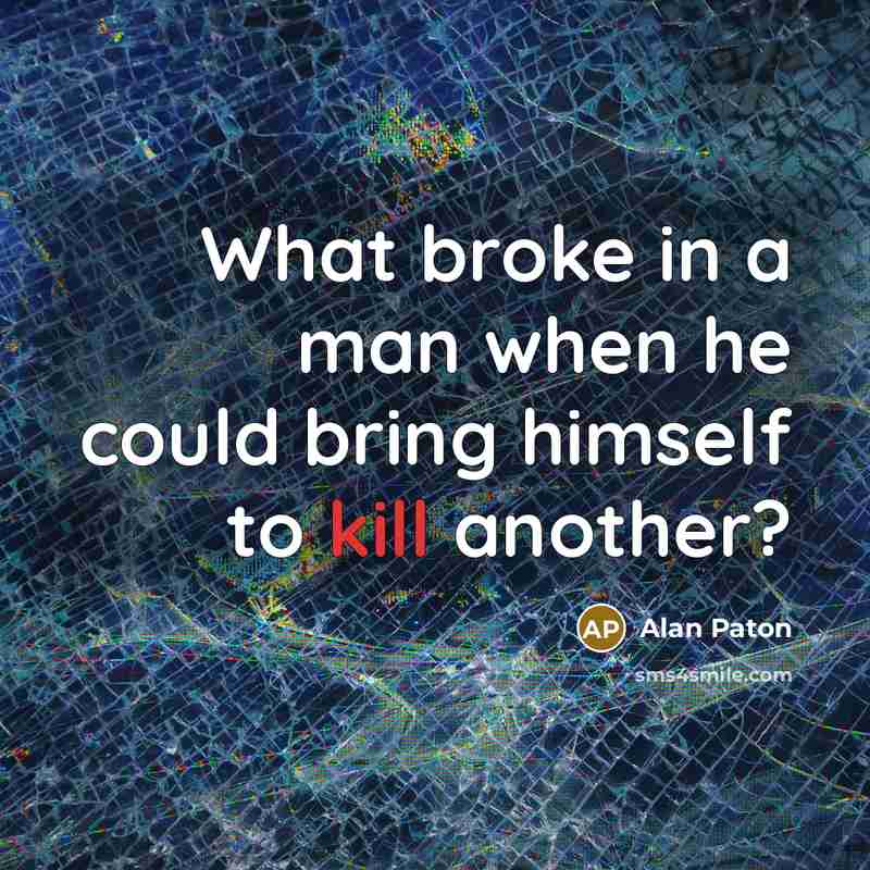 “What broke in a man when he could bring himself to kill another?” quote by Alan Paton