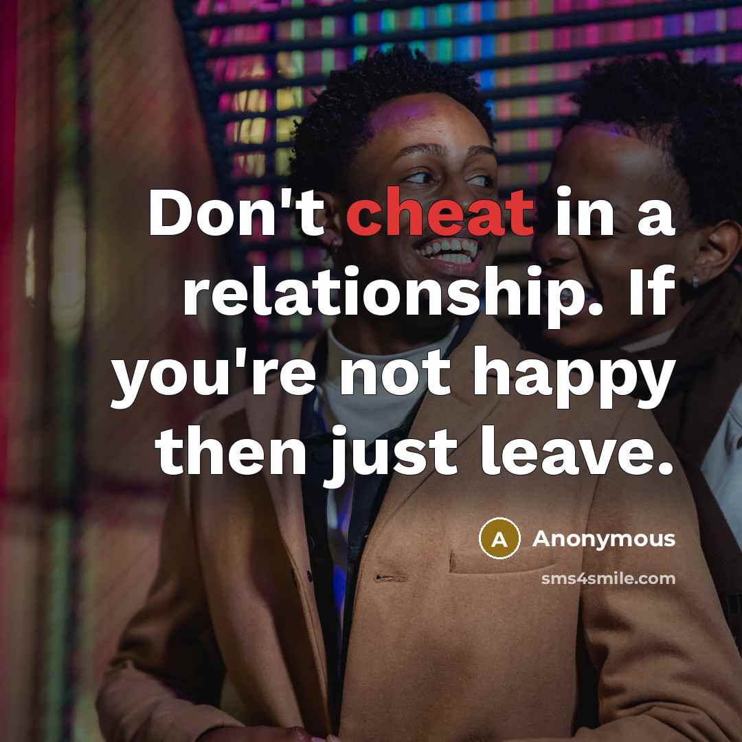 “Don't cheat in a relationship. If you're not happy then just leave.” quote by Anonymous