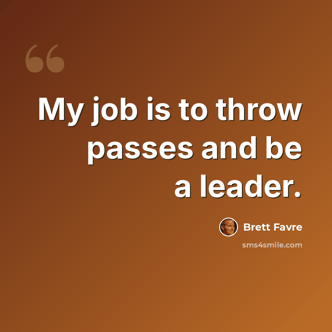 “My job is to throw passes and be a leader.” quote by Brett Favre