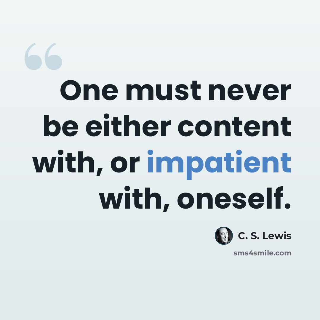 “One must never be either content with, or impatient with, oneself.” quote by C. S. Lewis