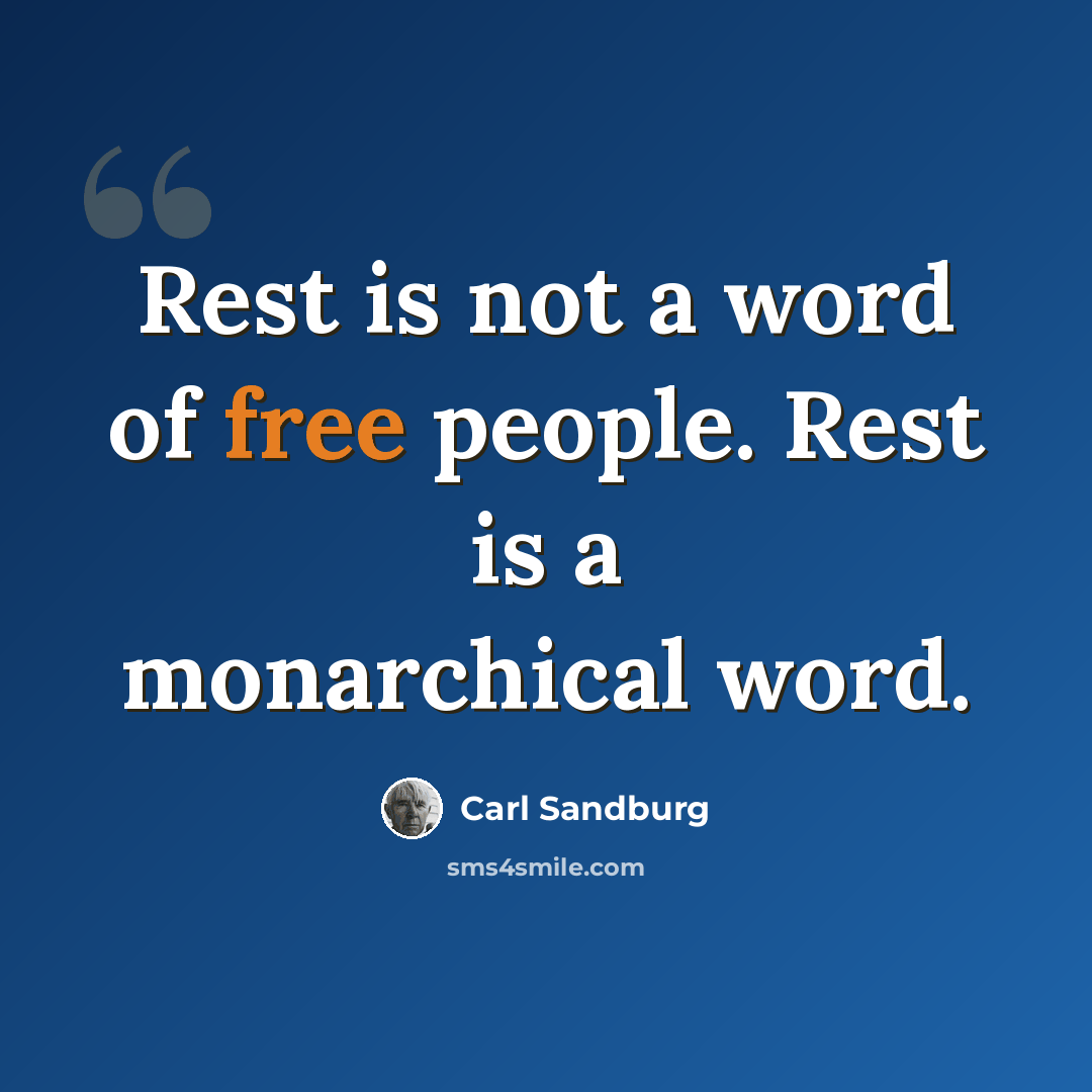 “Rest is not a word of free people. Rest is a monarchical word.” quote by Carl Sandburg