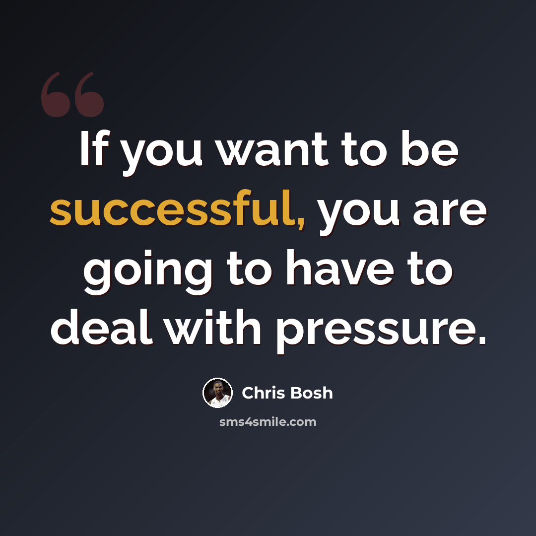 “If you want to be successful, you are going to have to deal with pressure.” quote by Chris Bosh