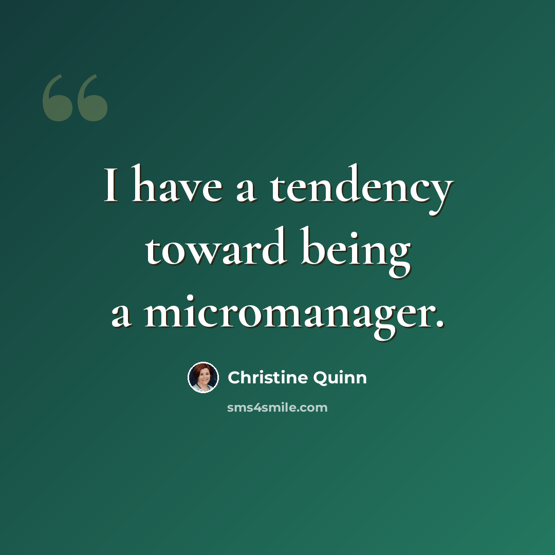 “I have a tendency toward being a micromanager.” quote by Christine Quinn