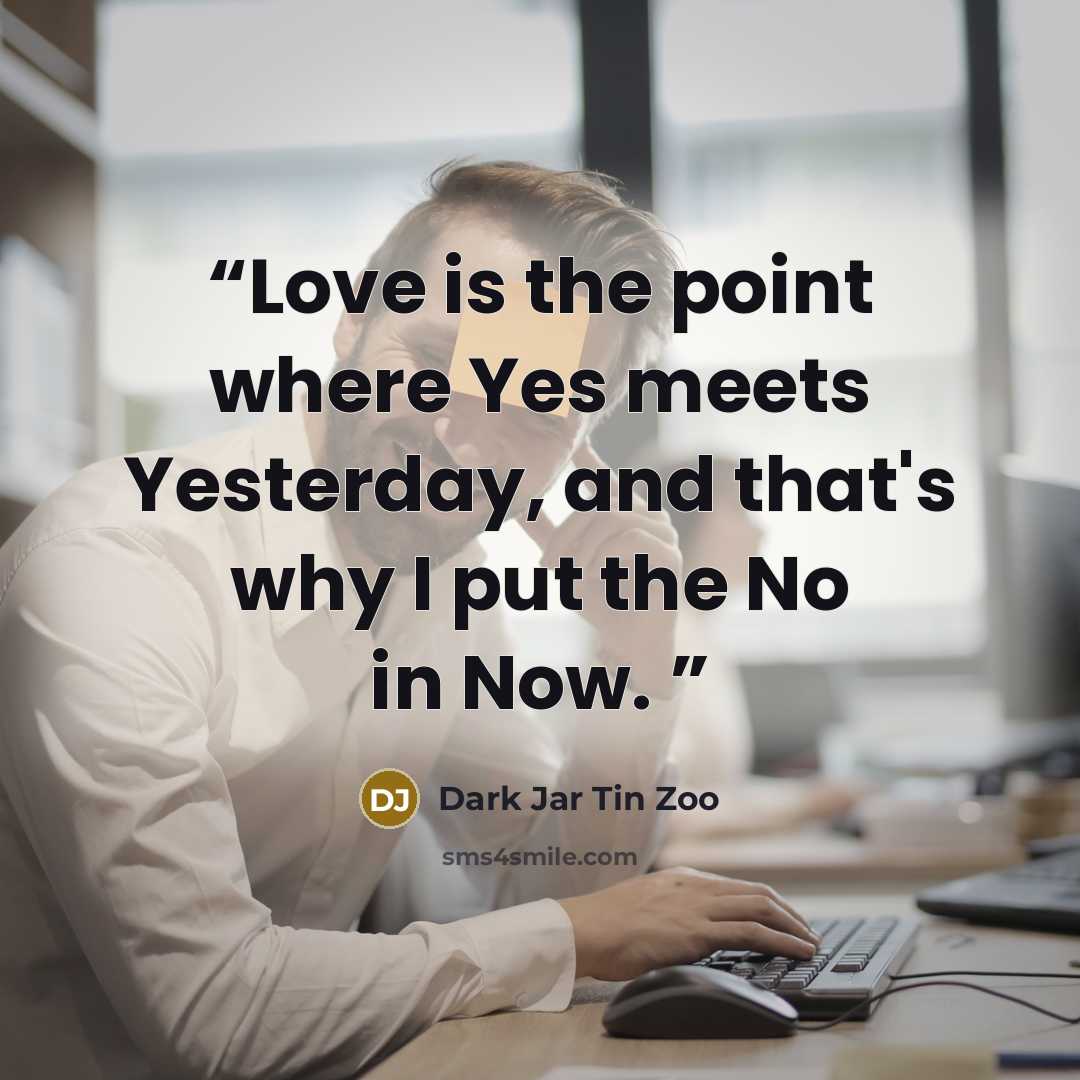 “Love is the point where Yes meets Yesterday, and that's why I put the No in Now.” quote by Dark Jar Tin Zoo
