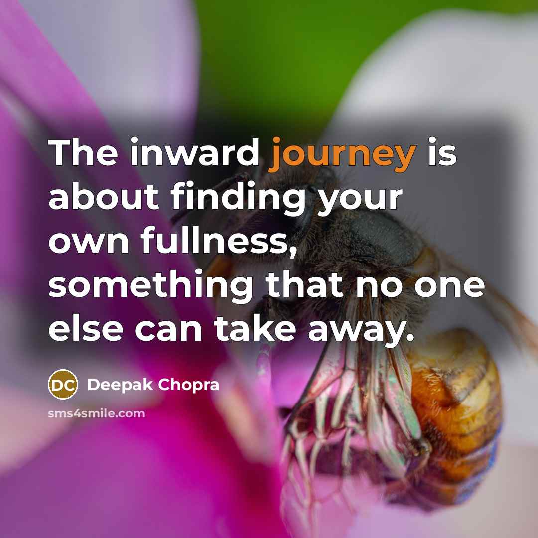 “The inward journey is about finding your own fullness, something that no one else can take away.” quote by Deepak Chopra
