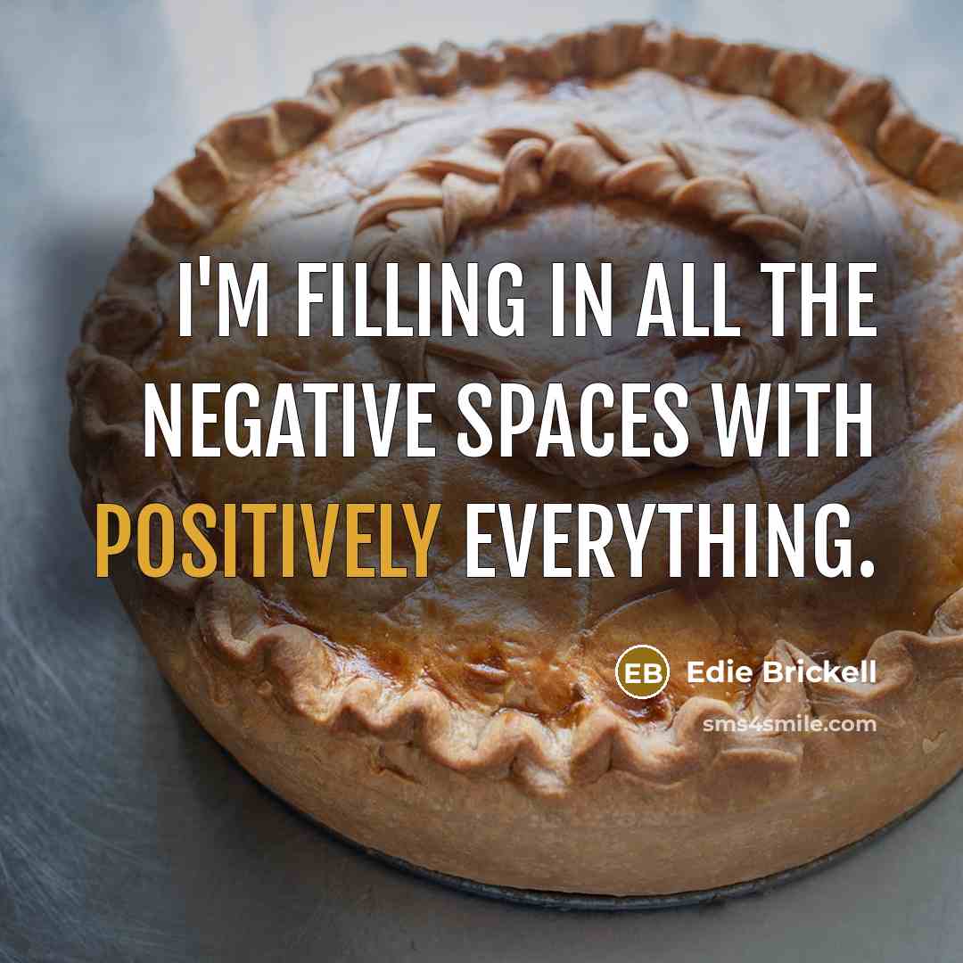 “I'm filling in all the negative spaces with positively everything.” quote by Edie Brickell
