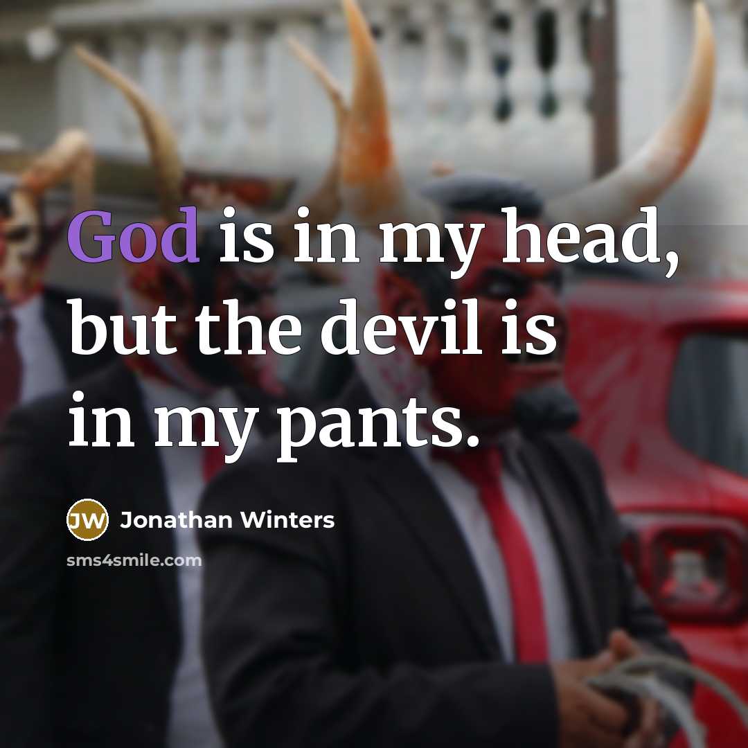 “God is in my head, but the devil is in my pants.” quote by Jonathan Winters