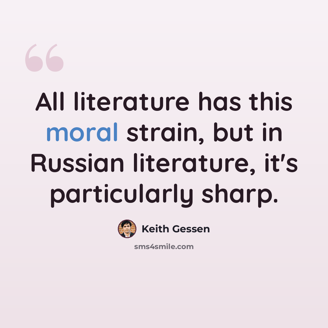 “All literature has this moral strain, but in Russian literature, it's particularly sharp.” quote by Keith Gessen