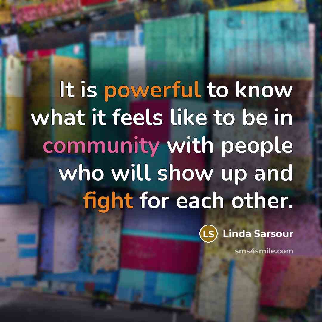 “It is powerful to know what it feels like to be in community with people who will show up and fight for each other.” quote by Linda Sarsour