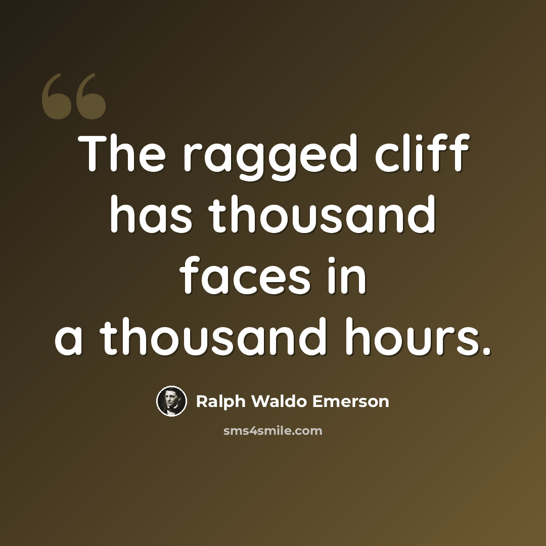 “The ragged cliff has thousand faces in a thousand hours.” quote by Ralph Waldo Emerson