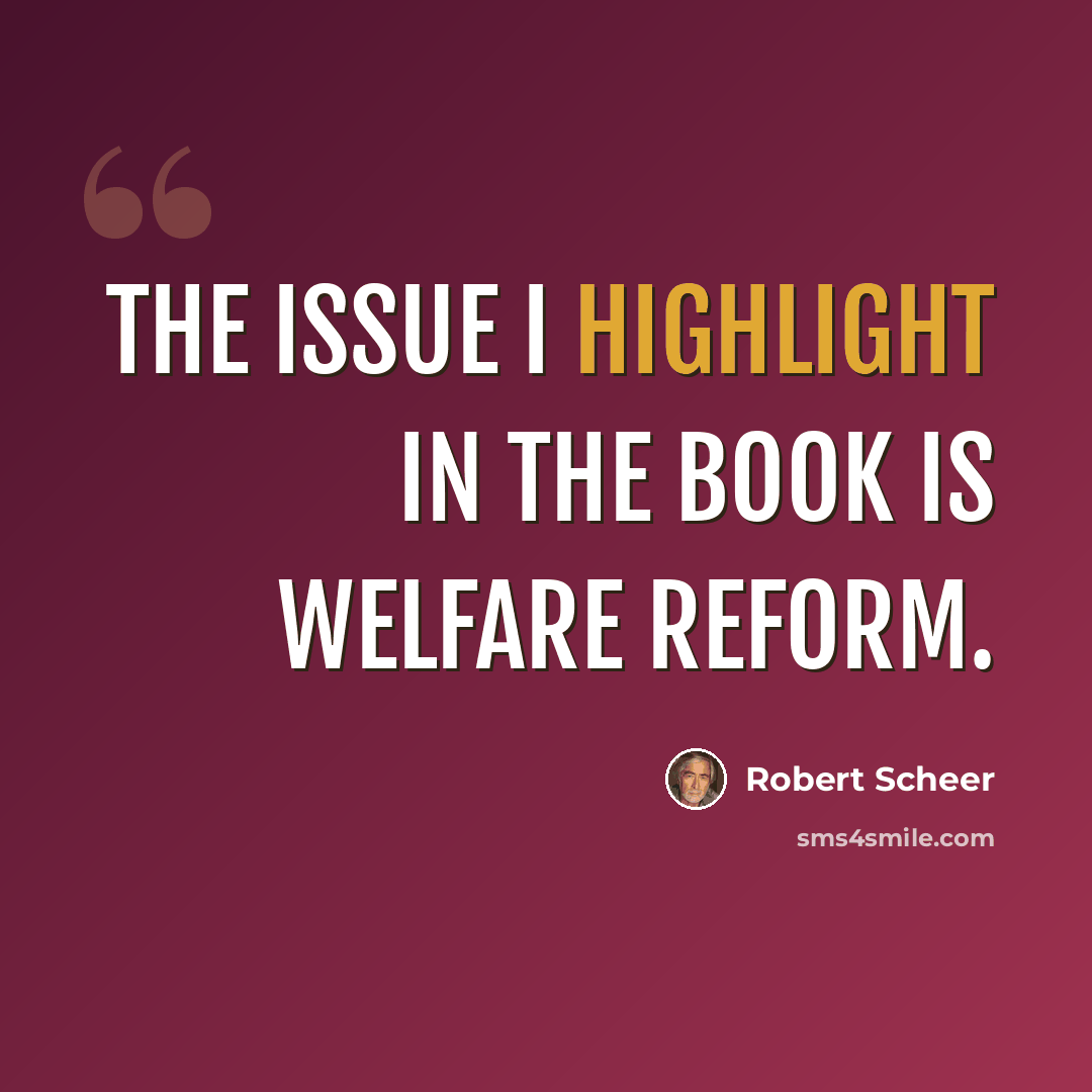 “The issue I highlight in the book is welfare reform.” quote by Robert Scheer