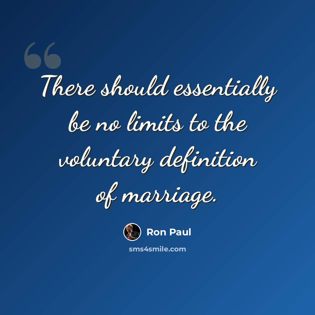 “There should essentially be no limits to the voluntary definition of marriage.” quote by Ron Paul