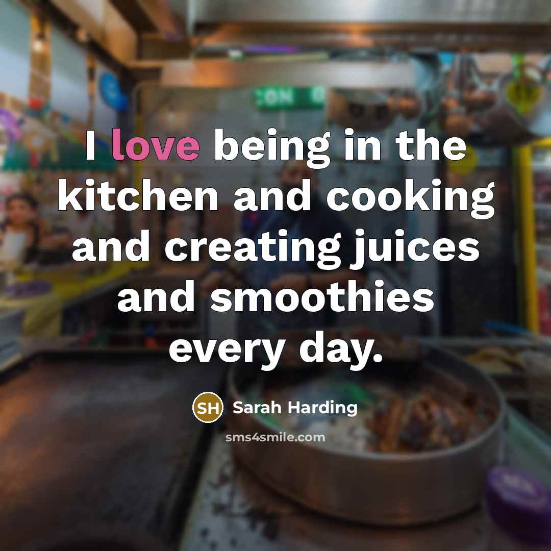 “I love being in the kitchen and cooking and creating juices and smoothies every day.” quote by Sarah Harding