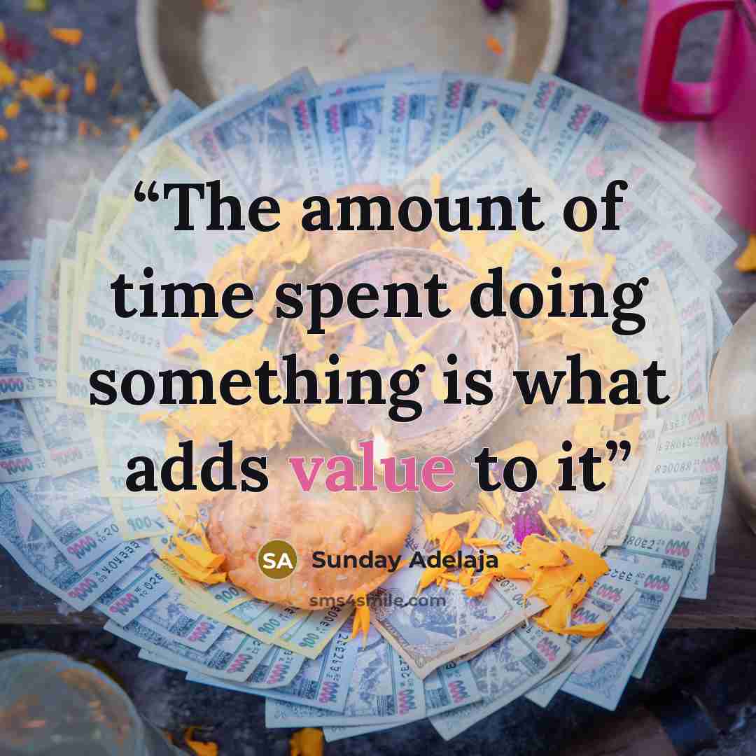 “The amount of time spent doing something is what adds value to it” quote by Sunday Adelaja