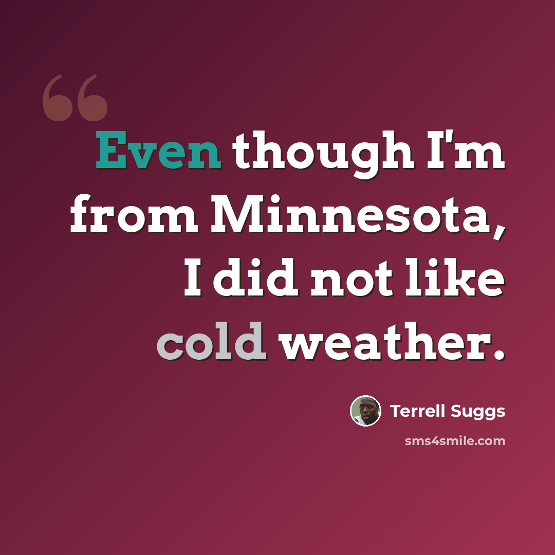 “Even though I'm from Minnesota, I did not like cold weather.” quote by Terrell Suggs
