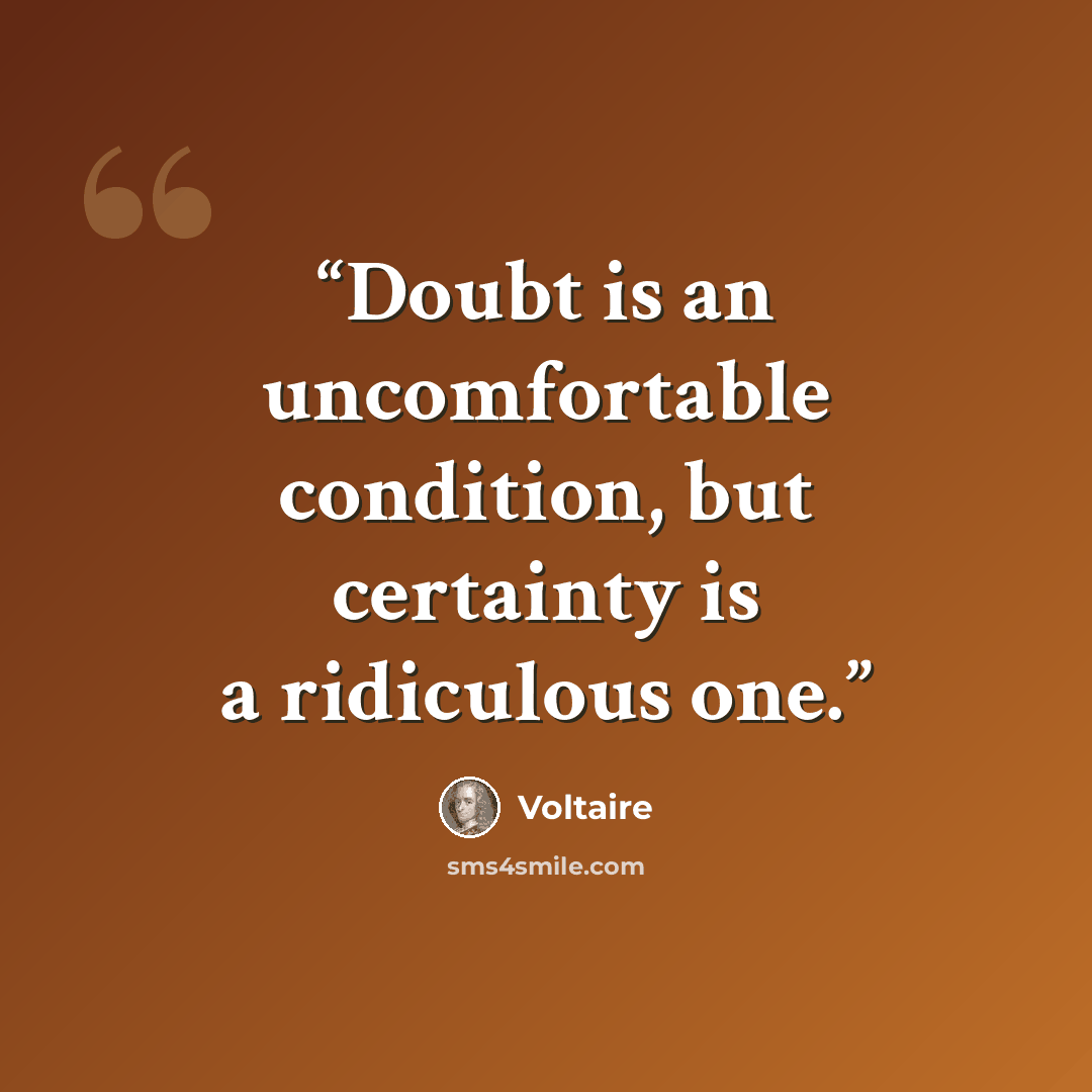“Doubt is an uncomfortable condition, but certainty is a ridiculous one.” quote by Voltaire