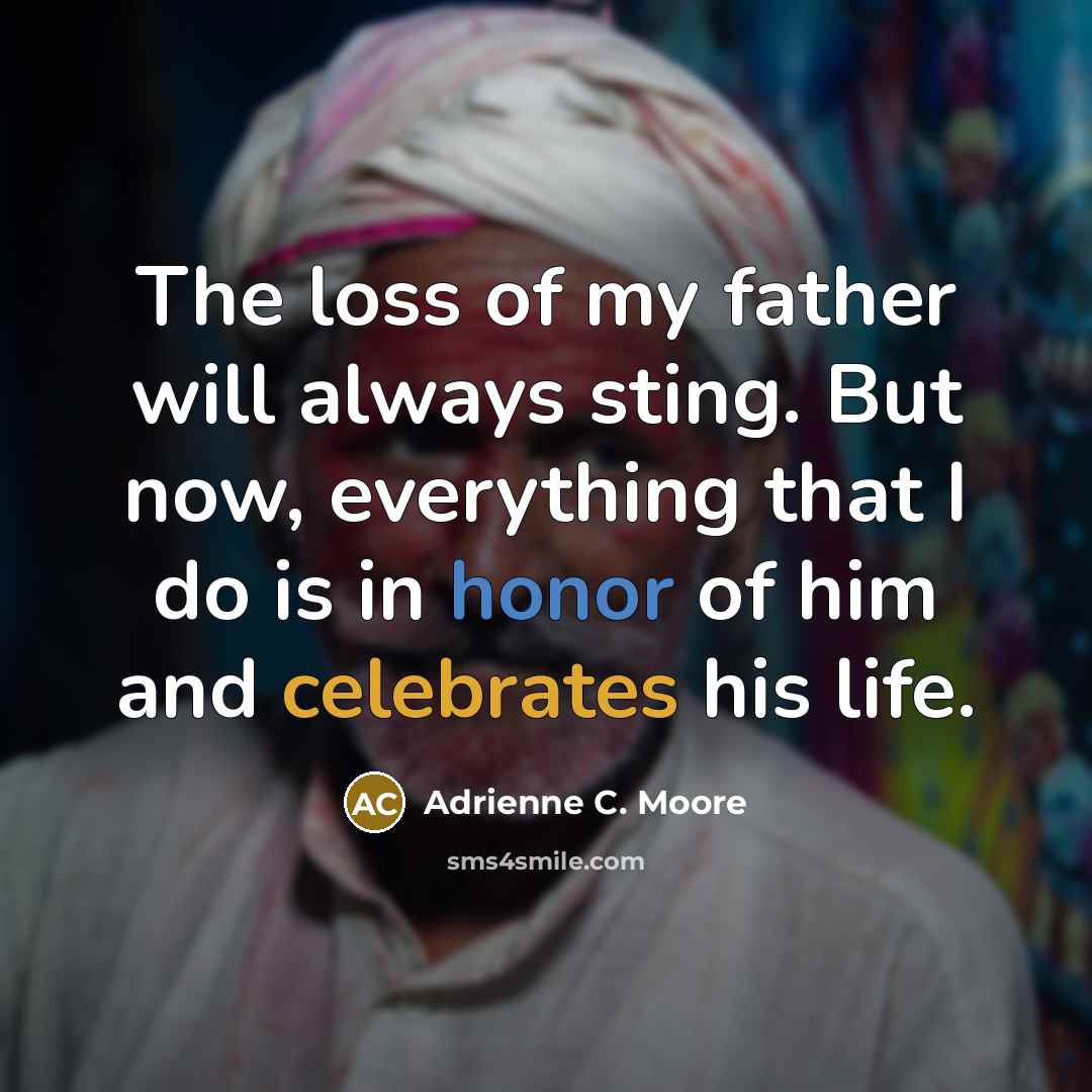 “The loss of my father will always sting. But now, everything that I do is in honor of him and celebrates his life.” quote by Adrienne C. Moore