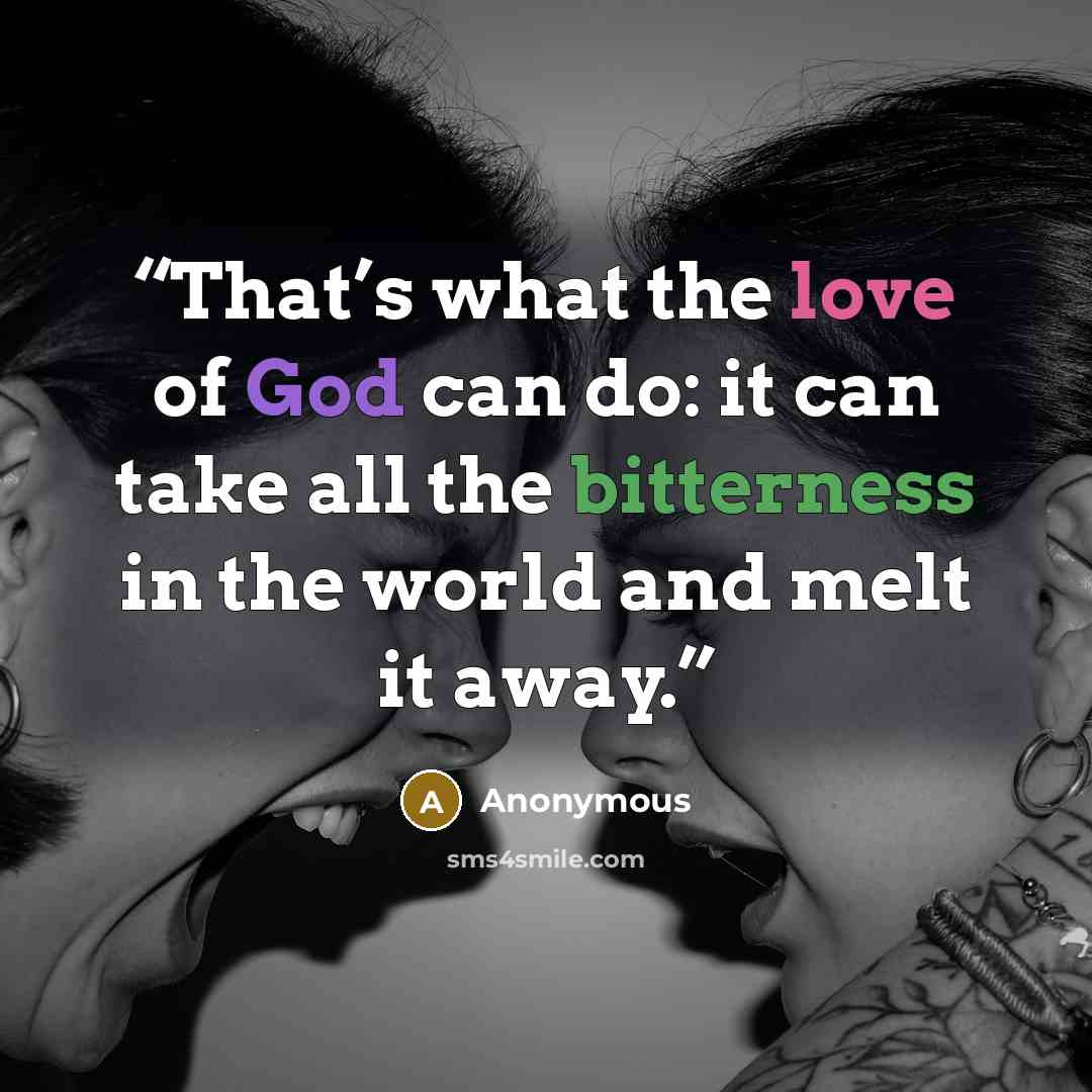 “That’s what the love of God can do: it can take all the bitterness in the world and melt it away.” quote by Anonymous
