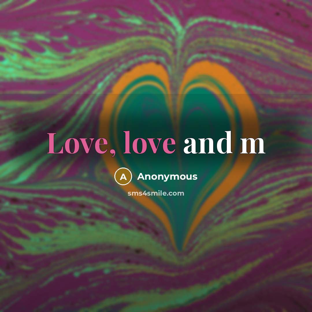 “Love, love and m” quote by Anonymous