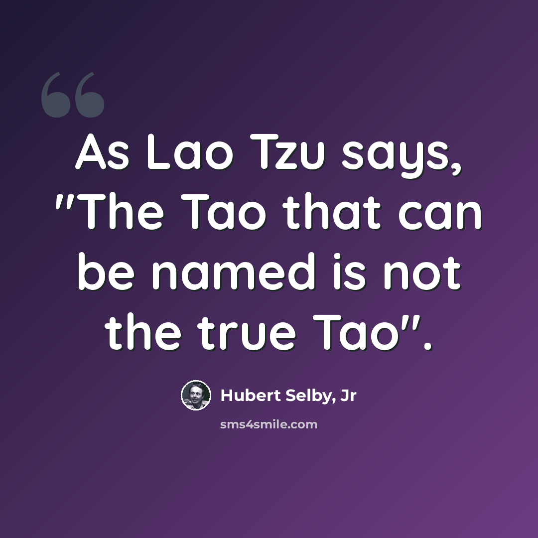 “As Lao Tzu says, "The Tao that can be named is not the true Tao".” quote by Hubert Selby, Jr