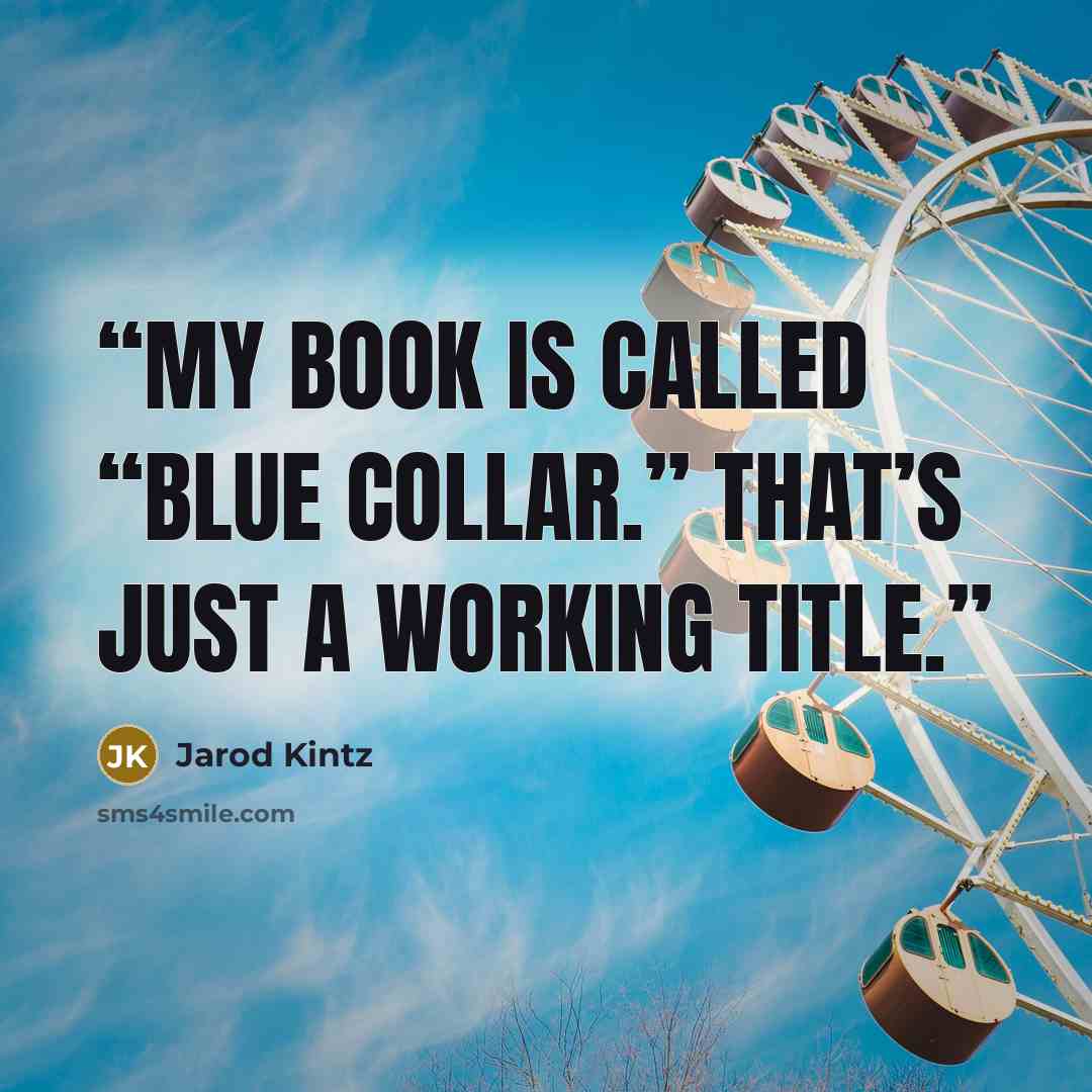 “My book is called “Blue Collar.” That’s just a working title.” quote by Jarod Kintz