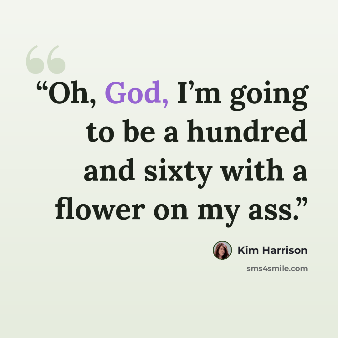 “Oh, God, I’m going to be a hundred and sixty with a flower on my ass.” quote by Kim Harrison