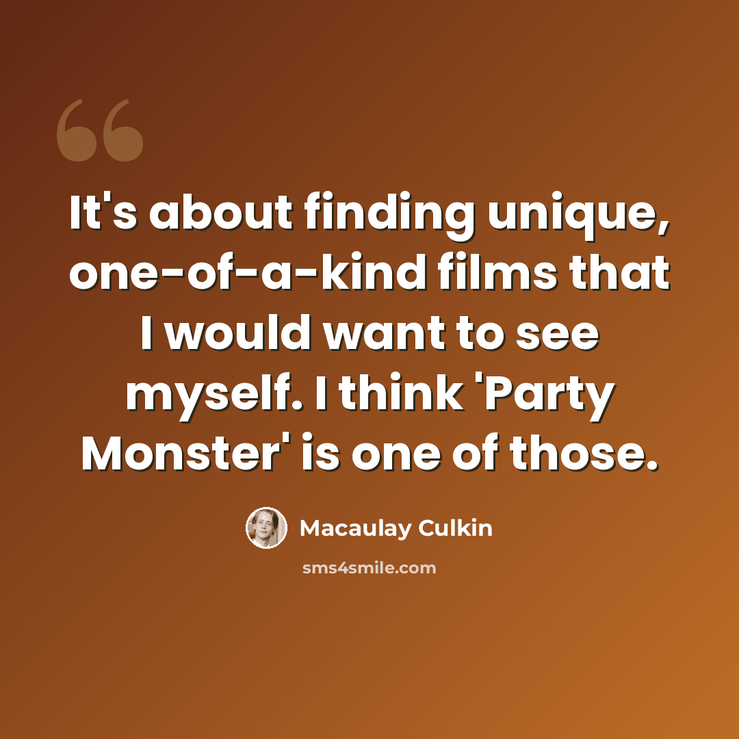“It's about finding unique, one-of-a-kind films that I would want to see myself. I think 'Party Monster' is one of those.” quote by Macaulay Culkin