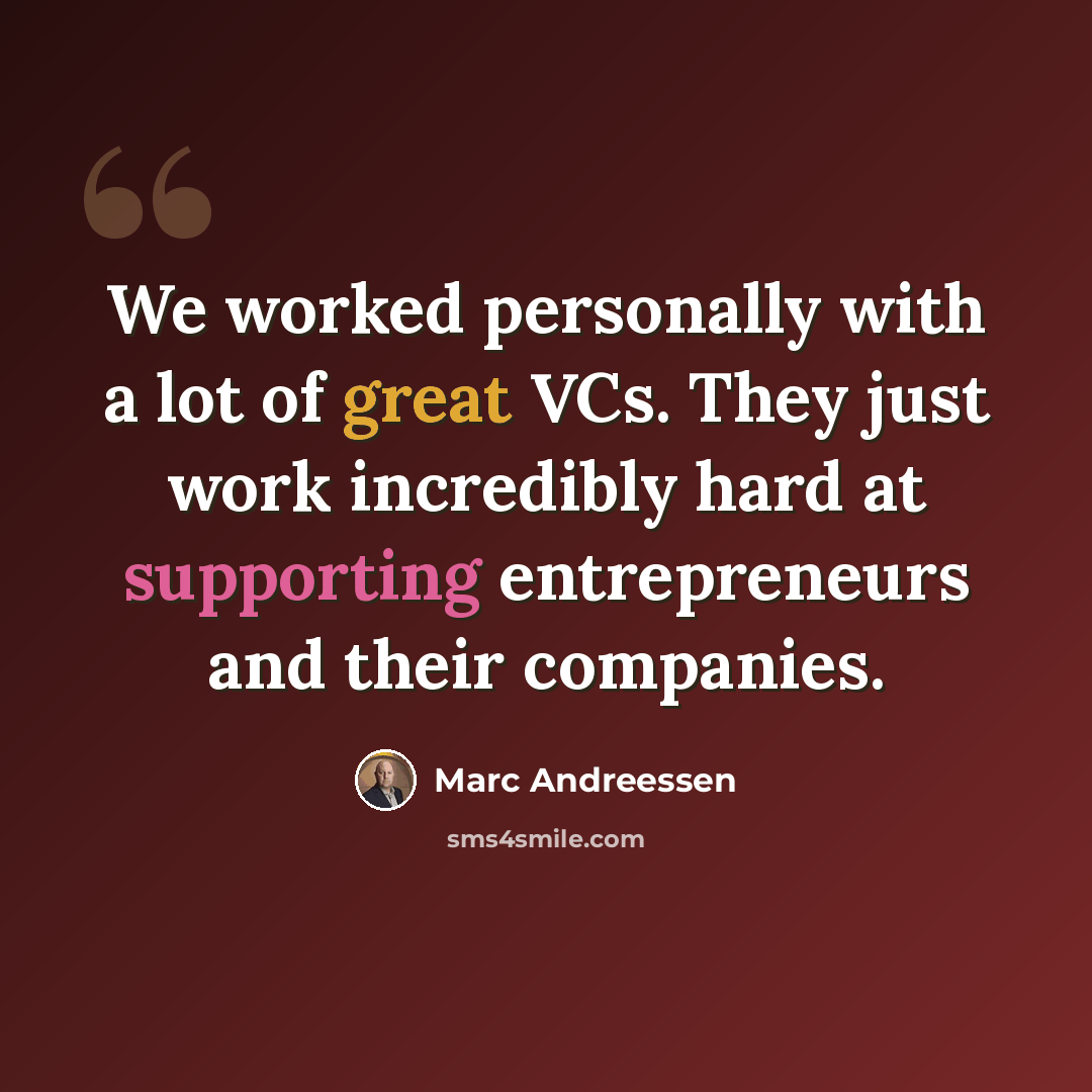“We worked personally with a lot of great VCs. They just work incredibly hard at supporting entrepreneurs and their companies.” quote by Marc Andreessen