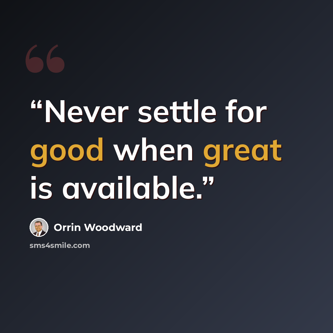 “Never settle for good when great is available.” quote by Orrin Woodward