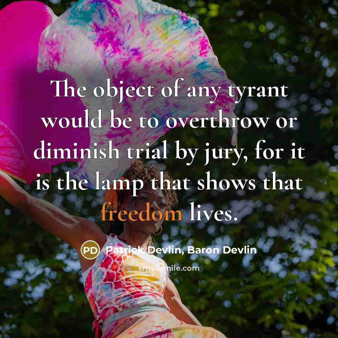 “The object of any tyrant would be to overthrow or diminish trial by jury, for it is the lamp that shows that freedom lives.” quote by Patrick Devlin, Baron Devlin