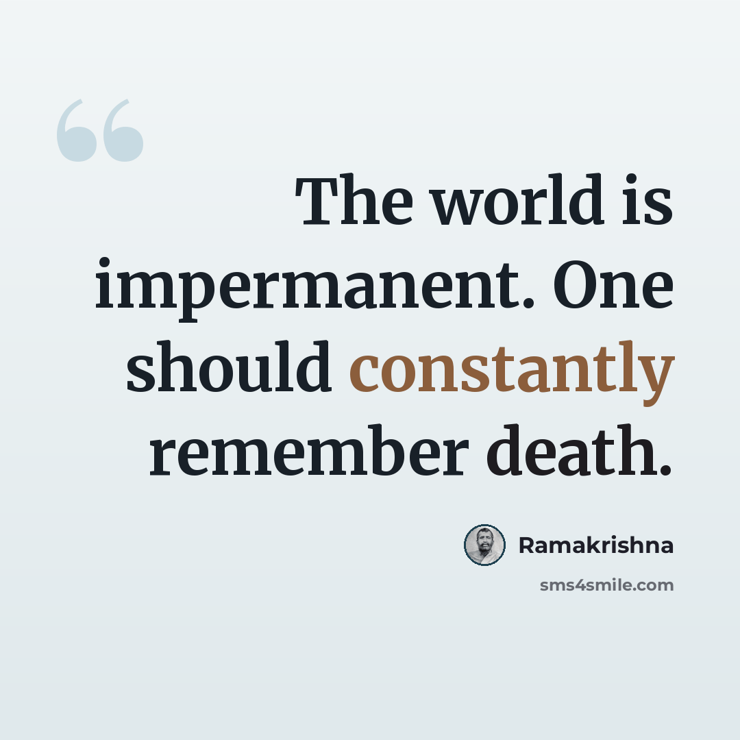“The world is impermanent. One should constantly remember death.” quote by Ramakrishna