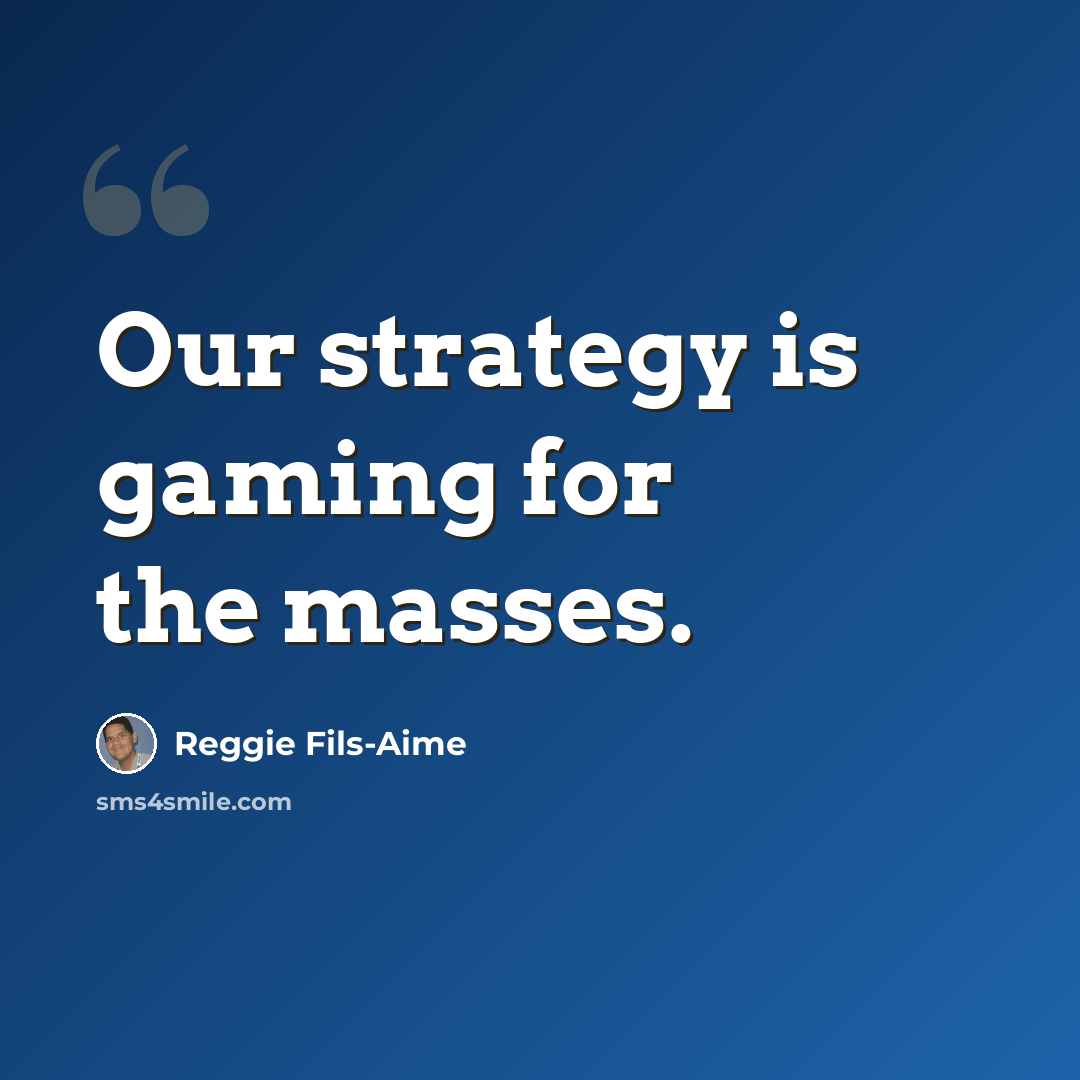 “Our strategy is gaming for the masses.” quote by Reggie Fils-Aime